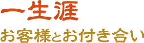 一生涯 お客様とお付き合い